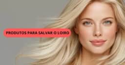 Cabelos Loiros Incríveis: Produtos Acessíveis para Recuperar Brilho e Saúde!